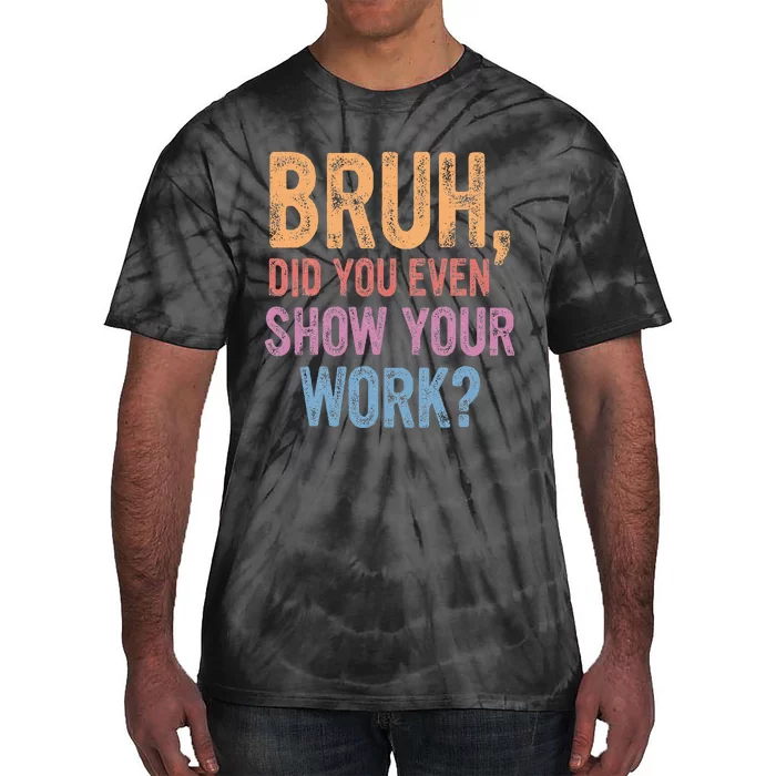 Bruh Did You Even Show Your Work Bruh Teacher Tie-Dye T-Shirt