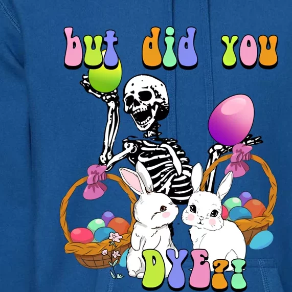 But Did You Dye Funny Skeleton Holds Egg Happy Easter Rabbit Gift Premium Hoodie