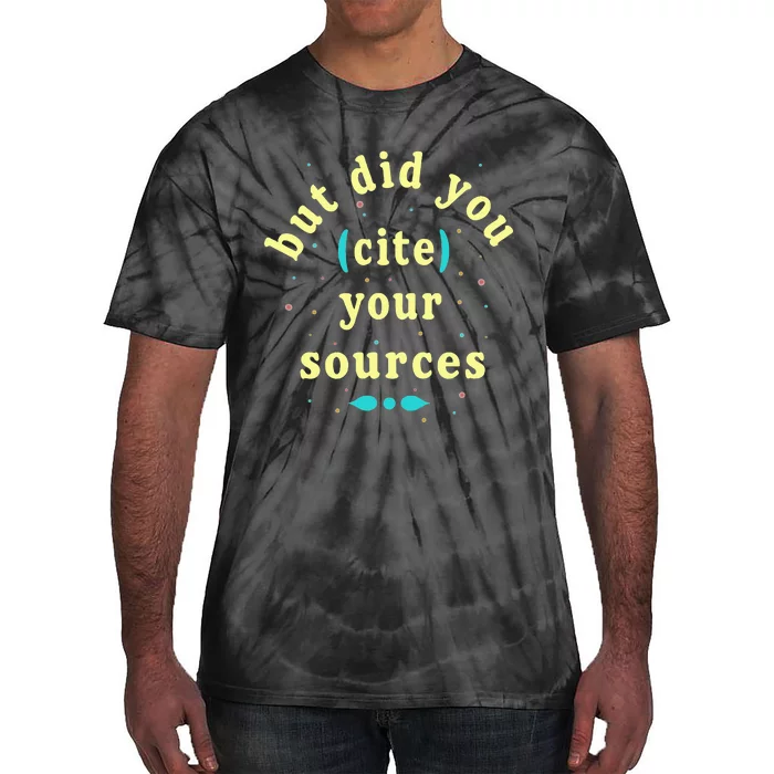 But Did You Cite Your Sources Tie-Dye T-Shirt