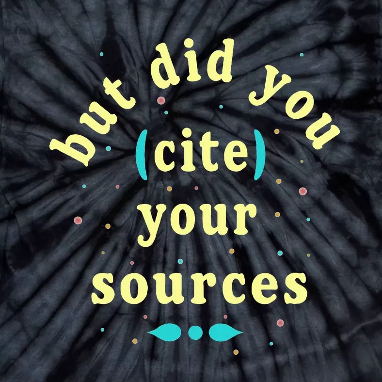 But Did You Cite Your Sources Tie-Dye T-Shirt