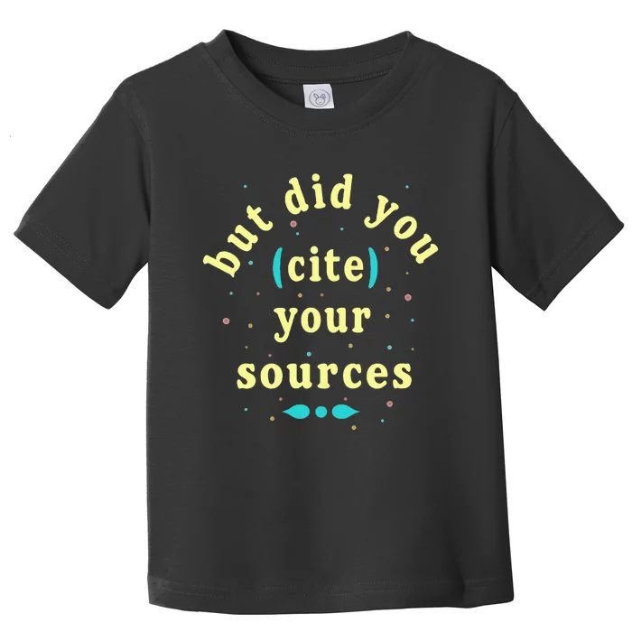 But Did You Cite Your Sources Toddler T-Shirt