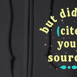 But Did You Cite Your Sources Full Zip Hoodie