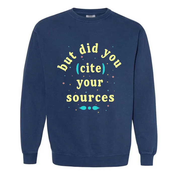 But Did You Cite Your Sources Garment-Dyed Sweatshirt