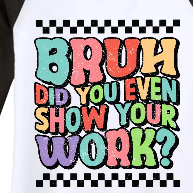 Bruh Did You Even Show Your Work Teacher Quote Teacher Funny Back To School Women's Tri-Blend 3/4-Sleeve Raglan Shirt