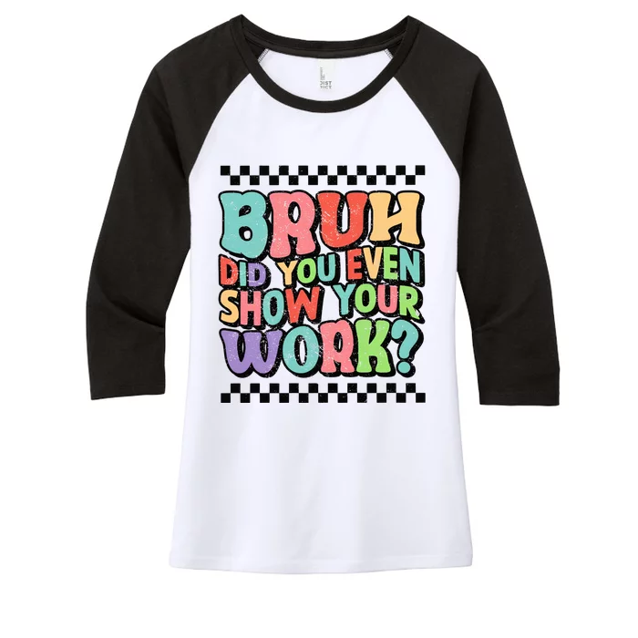 Bruh Did You Even Show Your Work Teacher Quote Teacher Funny Back To School Women's Tri-Blend 3/4-Sleeve Raglan Shirt