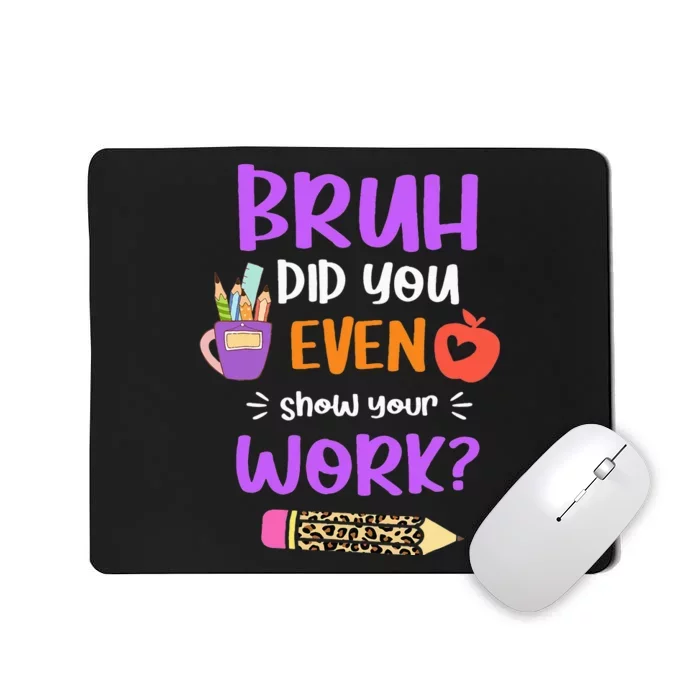 Bruh Did You Even Show Your Work Funny Math Teacher Mousepad