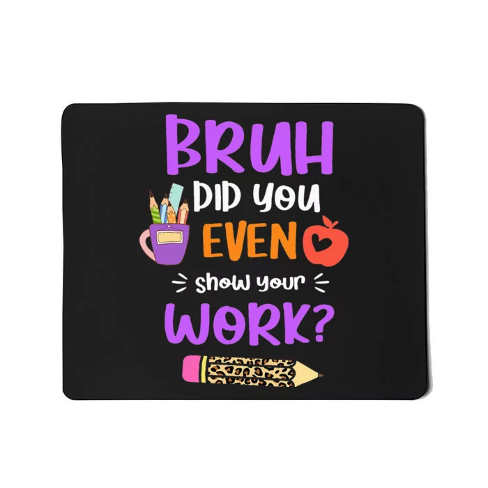 Bruh Did You Even Show Your Work Funny Math Teacher Mousepad