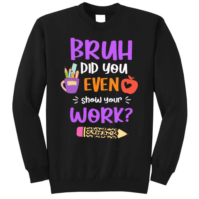 Bruh Did You Even Show Your Work Funny Math Teacher Tall Sweatshirt