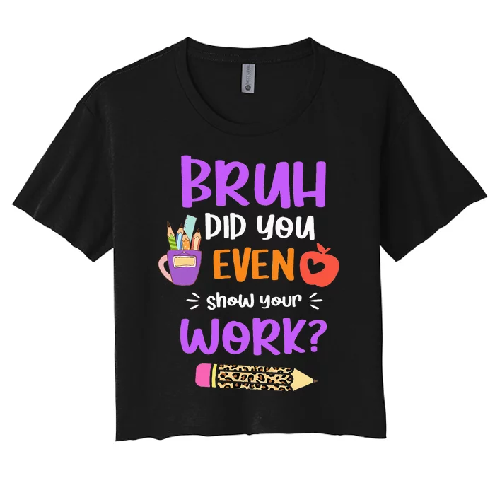 Bruh Did You Even Show Your Work Funny Math Teacher Women's Crop Top Tee