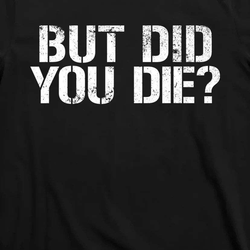 But Did You Die Workout Fitness Military But Did You Die T-Shirt