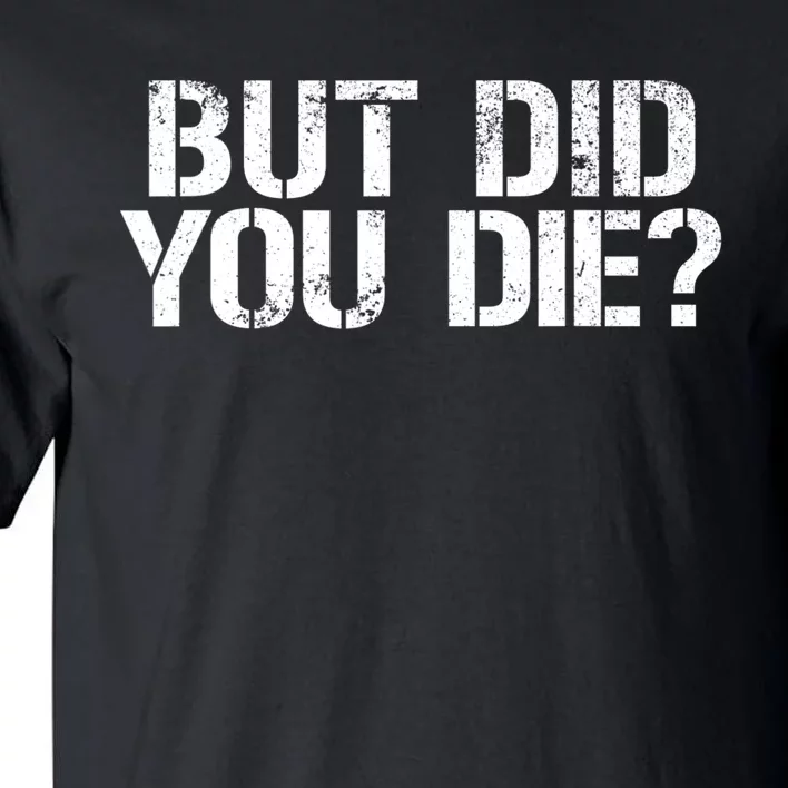 But Did You Die Workout Fitness Military But Did You Die Tall T-Shirt