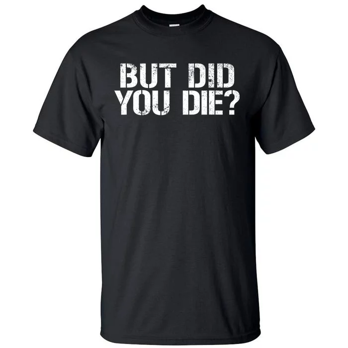 But Did You Die Workout Fitness Military But Did You Die Tall T-Shirt