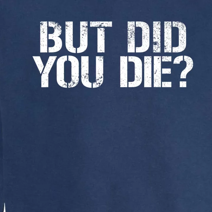 But Did You Die Workout Fitness Military But Did You Die Garment-Dyed Sweatshirt