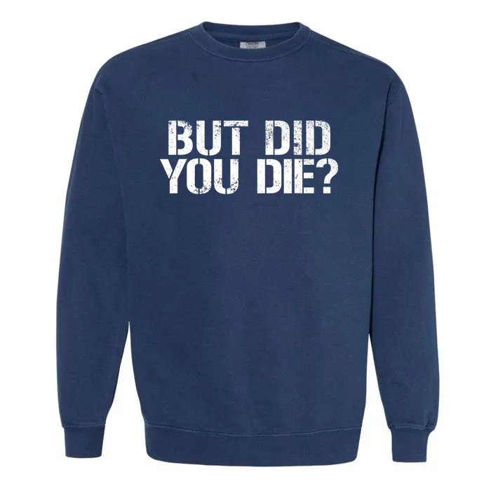 But Did You Die Workout Fitness Military But Did You Die Garment-Dyed Sweatshirt