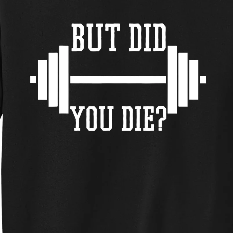 BUT DID YOU DIE? Funny Gym Weight Lifting Fitness Gift Tall Sweatshirt