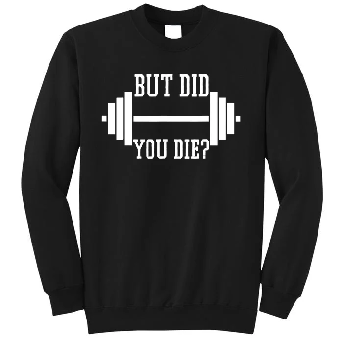 BUT DID YOU DIE? Funny Gym Weight Lifting Fitness Gift Tall Sweatshirt