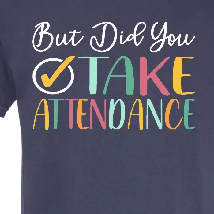 But Did You Take Attendance Funny Attendance Matters Garment-Dyed Heavyweight T-Shirt