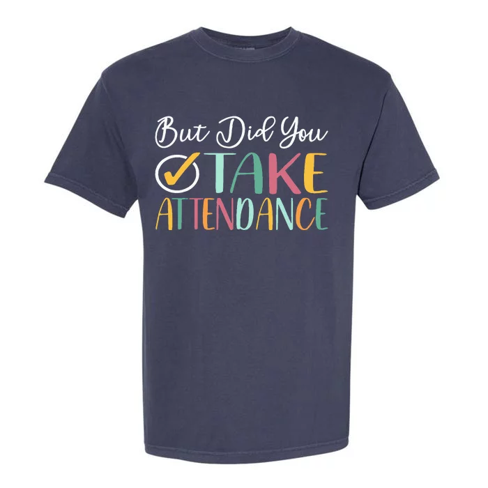 But Did You Take Attendance Funny Attendance Matters Garment-Dyed Heavyweight T-Shirt