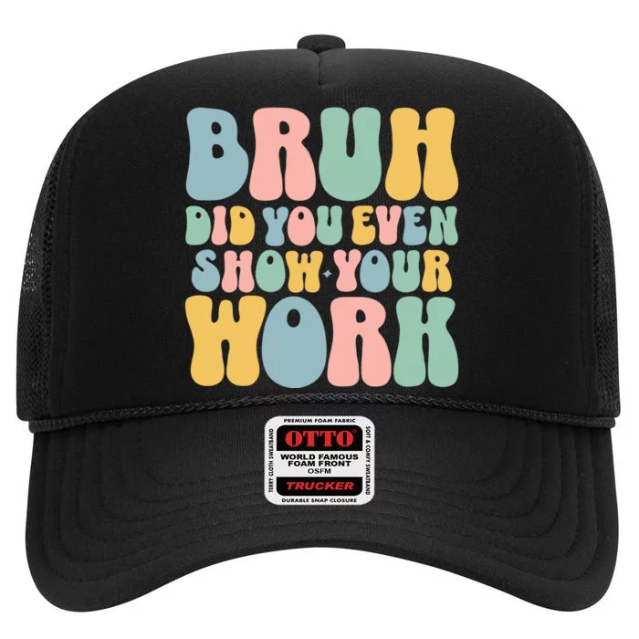 Bruh Did You Even Show Your Work High Crown Mesh Trucker Hat