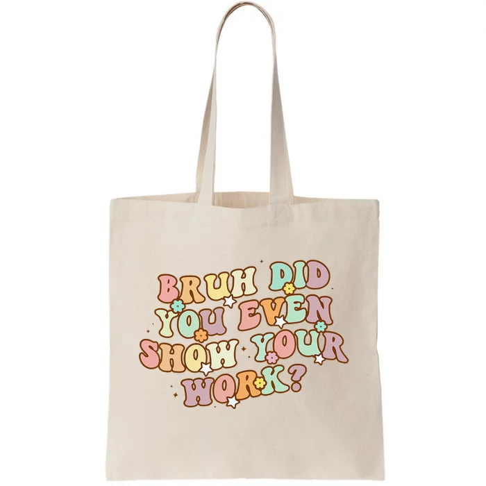 Bruh Did You Even Show Your Work Funny Math Teacher Groovy Tote Bag