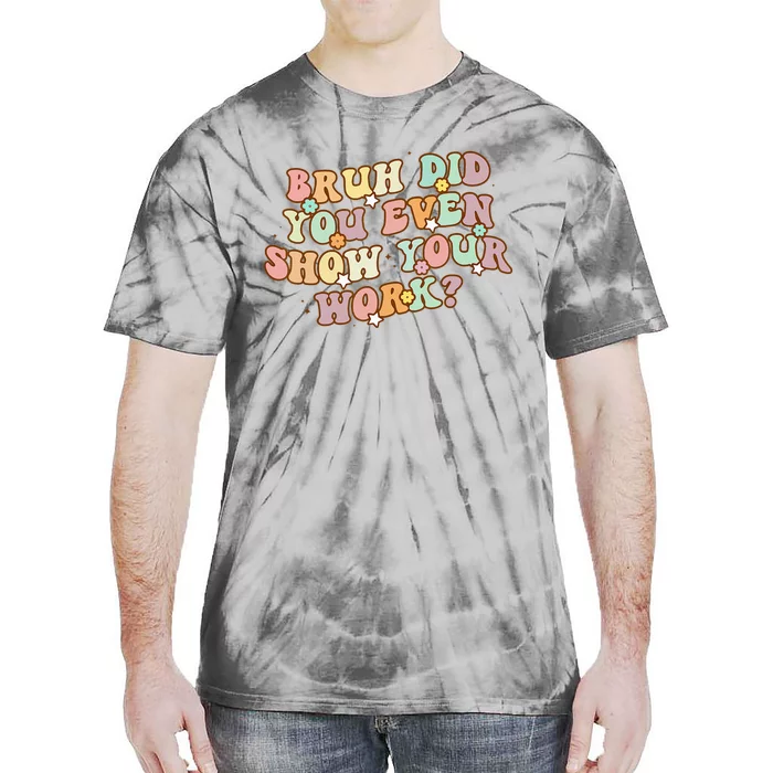 Bruh Did You Even Show Your Work Funny Math Teacher Groovy Tie-Dye T-Shirt