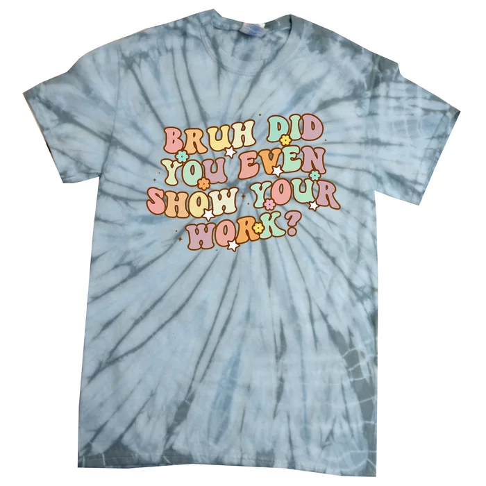 Bruh Did You Even Show Your Work Funny Math Teacher Groovy Tie-Dye T-Shirt