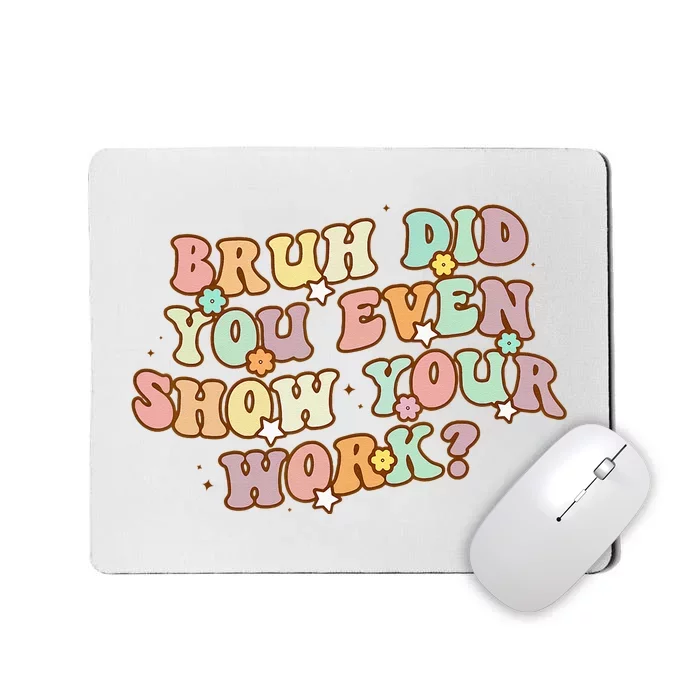 Bruh Did You Even Show Your Work Funny Math Teacher Groovy Mousepad