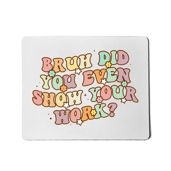 Bruh Did You Even Show Your Work Funny Math Teacher Groovy Mousepad