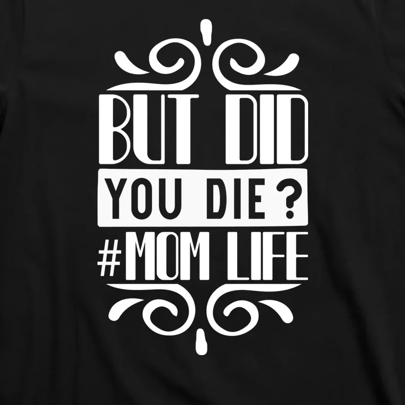 But Did You Die Mom Life T-Shirt