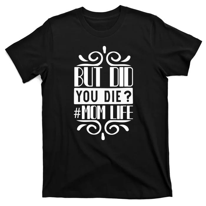 But Did You Die Mom Life T-Shirt