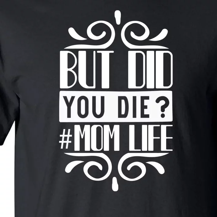 But Did You Die Mom Life Tall T-Shirt