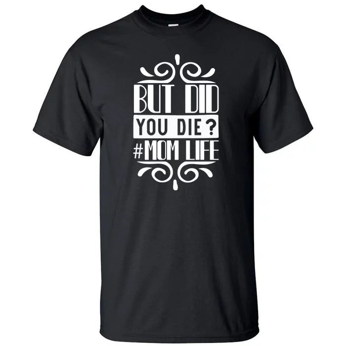 But Did You Die Mom Life Tall T-Shirt