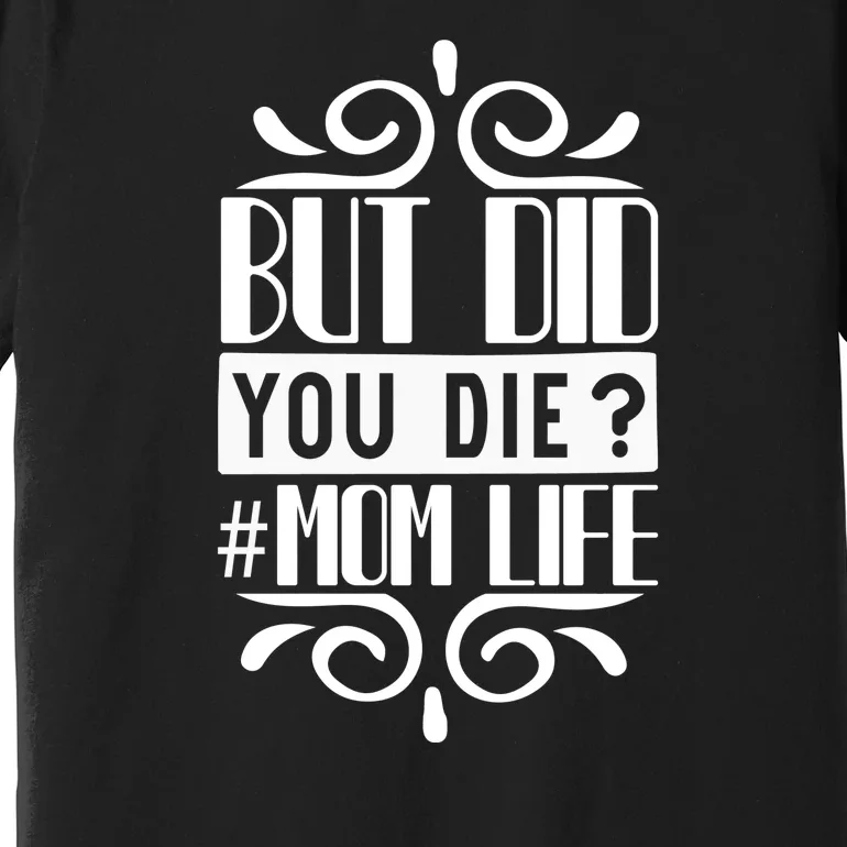 But Did You Die Mom Life Premium T-Shirt