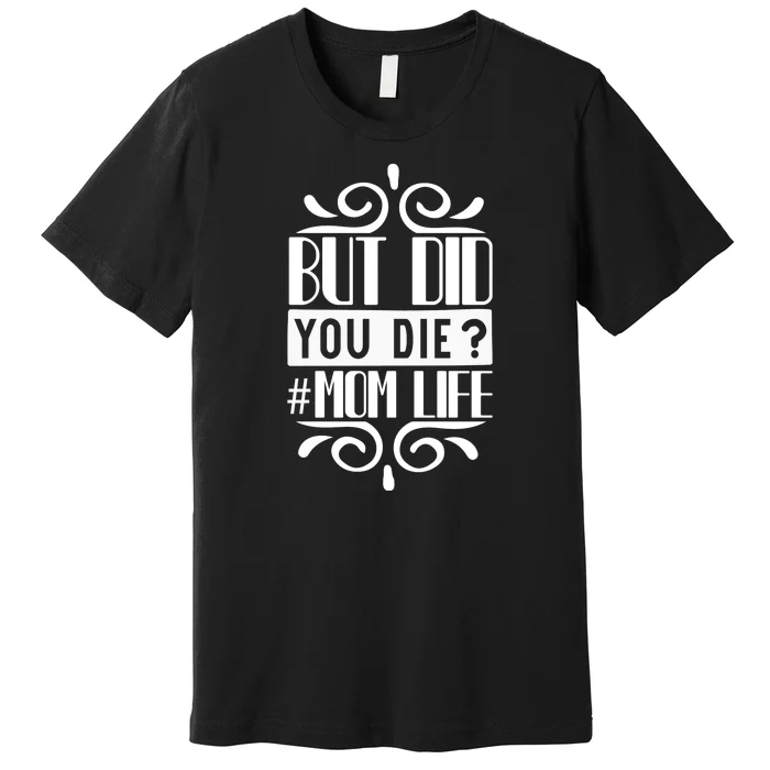 But Did You Die Mom Life Premium T-Shirt