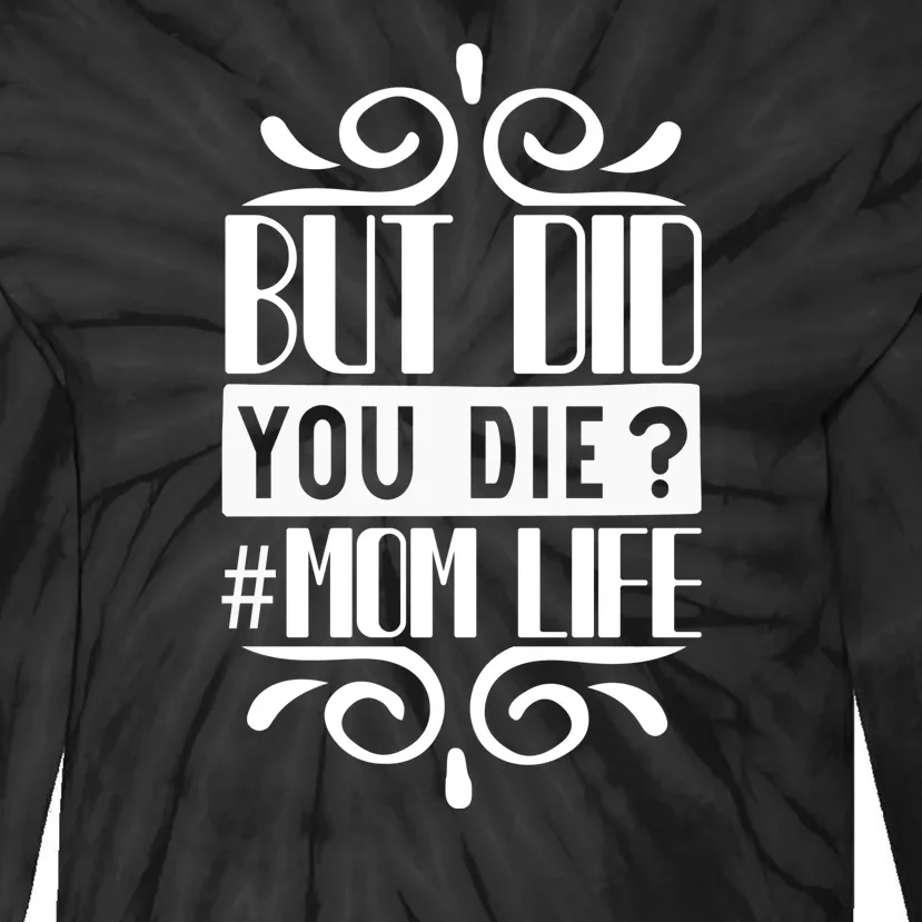 But Did You Die Mom Life Tie-Dye Long Sleeve Shirt