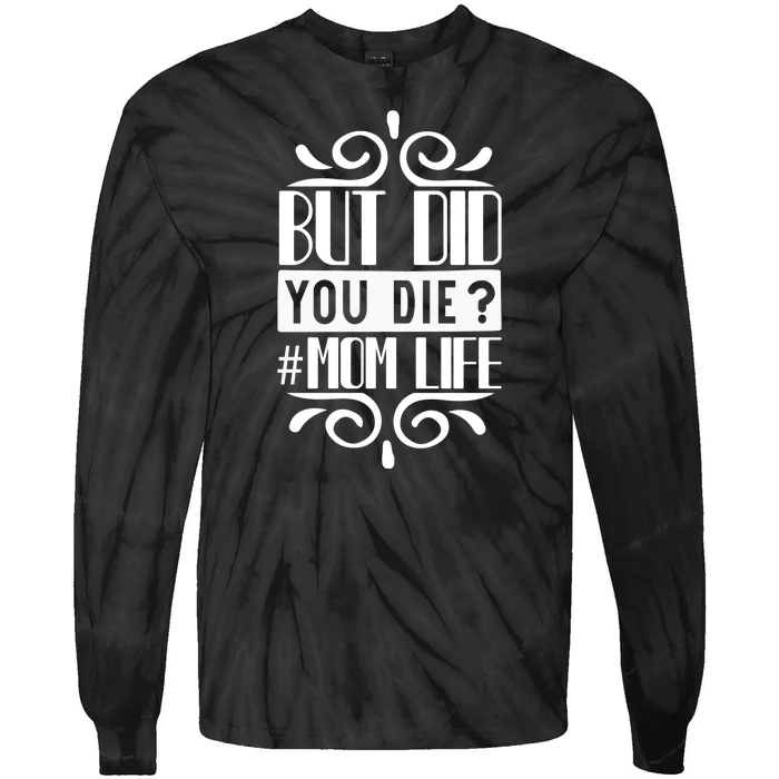 But Did You Die Mom Life Tie-Dye Long Sleeve Shirt