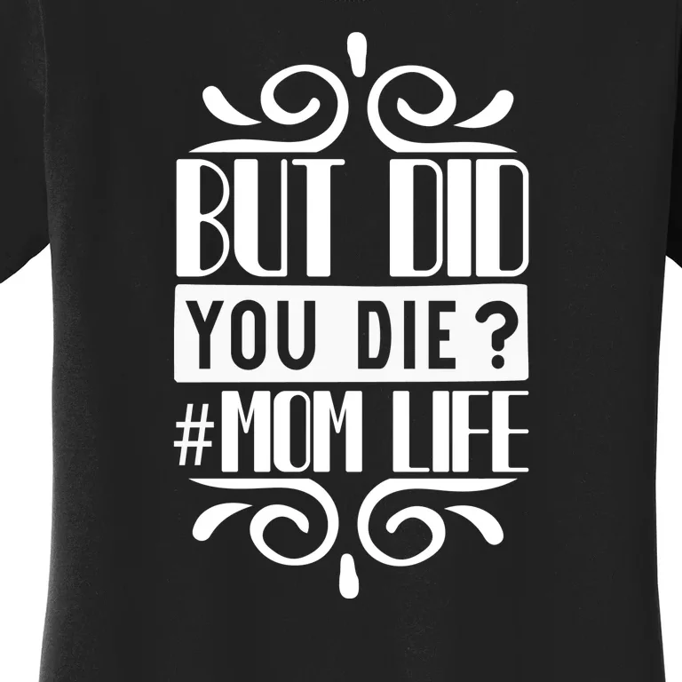 But Did You Die Mom Life Women's T-Shirt