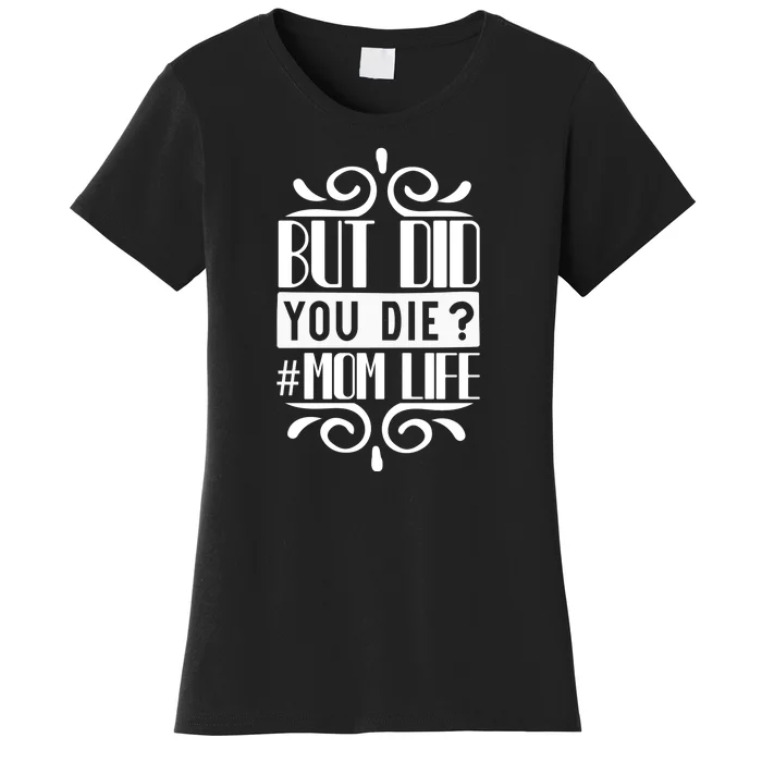 But Did You Die Mom Life Women's T-Shirt