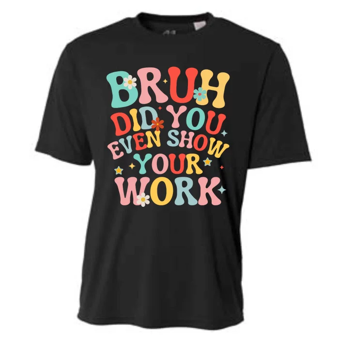 Bruh Did You Even Show Your Work Humorous Funny Math Teacher Cooling Performance Crew T-Shirt