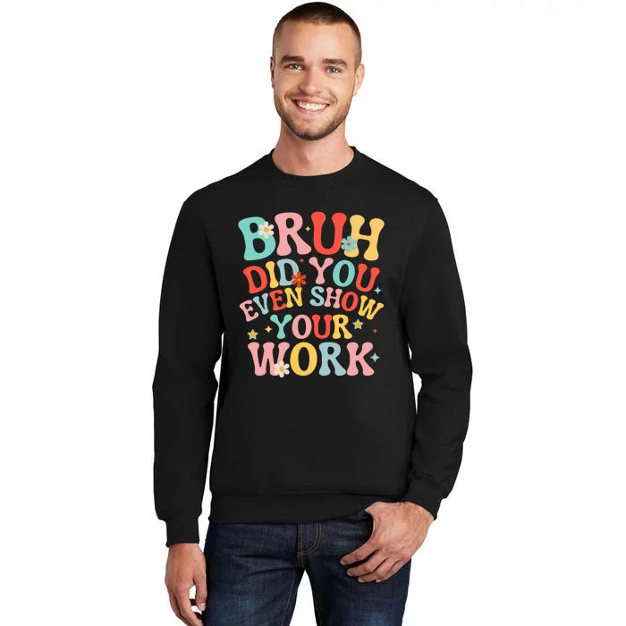 Bruh Did You Even Show Your Work Humorous Funny Math Teacher Sweatshirt