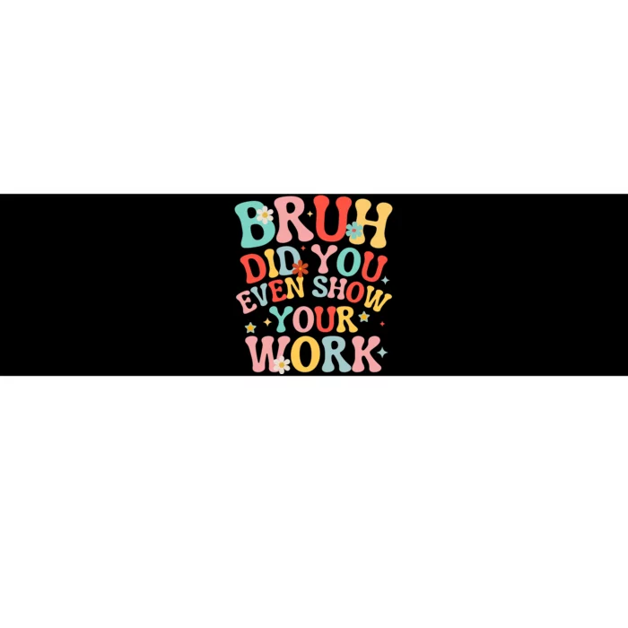 Bruh Did You Even Show Your Work Humorous Funny Math Teacher Bumper Sticker