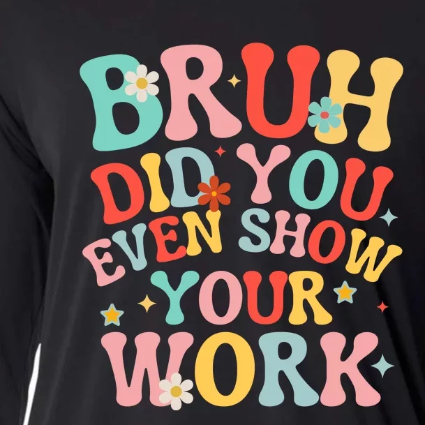 Bruh Did You Even Show Your Work Humorous Funny Math Teacher Cooling Performance Long Sleeve Crew