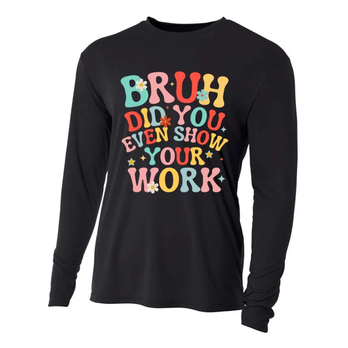 Bruh Did You Even Show Your Work Humorous Funny Math Teacher Cooling Performance Long Sleeve Crew