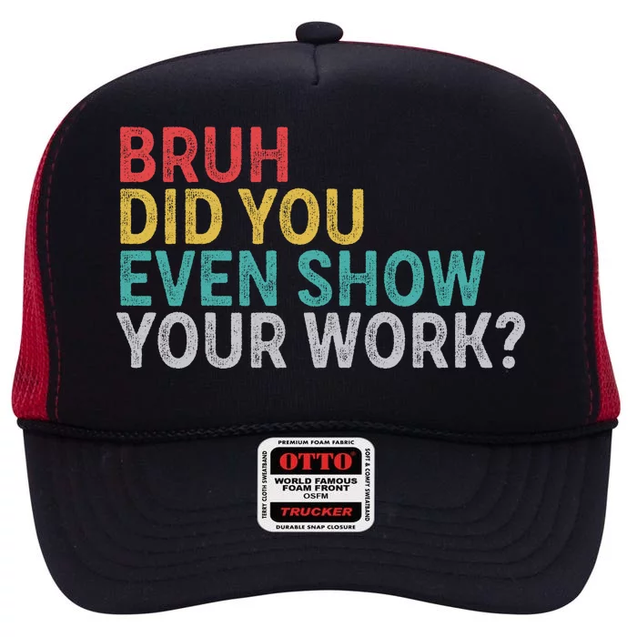 Bruh Did You Even Show Your Work Humorous Funny Math Teacher High Crown Mesh Trucker Hat