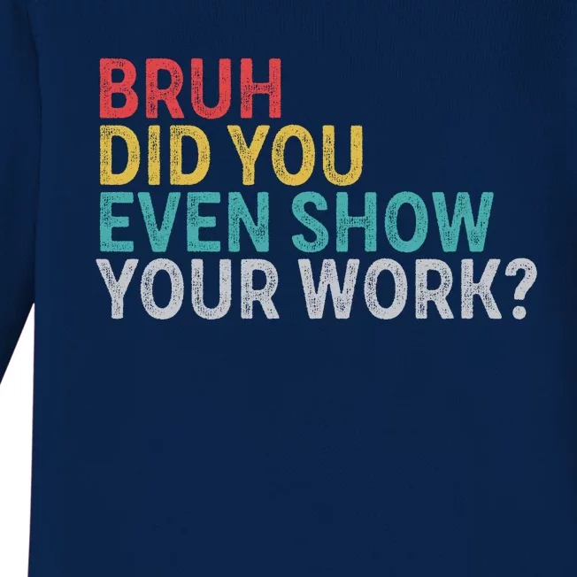 Bruh Did You Even Show Your Work Humorous Funny Math Teacher Baby Long Sleeve Bodysuit