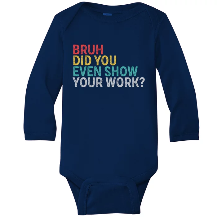 Bruh Did You Even Show Your Work Humorous Funny Math Teacher Baby Long Sleeve Bodysuit