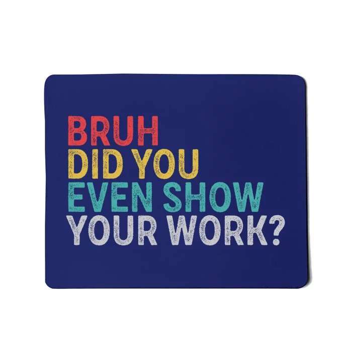 Bruh Did You Even Show Your Work Humorous Funny Math Teacher Mousepad