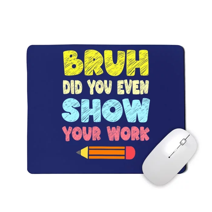 Bruh Did You Even Show Your Work Funny Math Teacher Mousepad