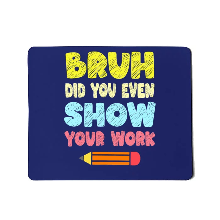 Bruh Did You Even Show Your Work Funny Math Teacher Mousepad