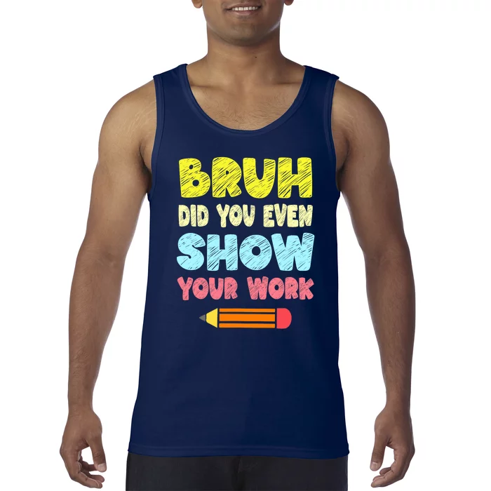 Bruh Did You Even Show Your Work Funny Math Teacher Tank Top